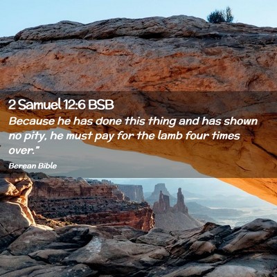 Picture 02 - 2 Samuel 12:6 BSB - Because he has done this thing and has shown no - Bible Verse Picture