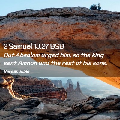 Picture 02 - 2 Samuel 13:27 BSB - But Absalom urged him, so the king sent Amnon and - Bible Verse Picture