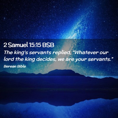 Picture 02 - 2 Samuel 15:15 BSB - The king’s servants replied, “Whatever our - Bible Verse Picture