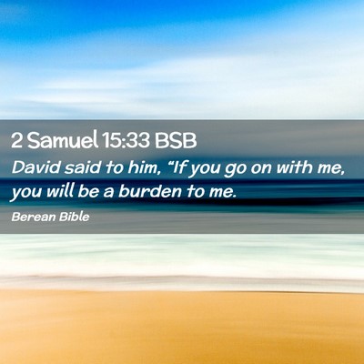 Picture 02 - 2 Samuel 15:33 BSB - David said to him, “If you go on with me, you - Bible Verse Picture
