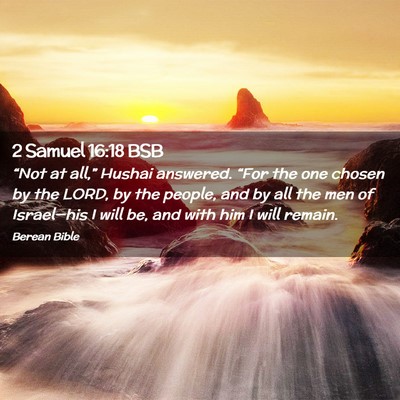 Picture 02 - 2 Samuel 16:18 BSB - “Not at all,” Hushai answered. “For the one - Bible Verse Picture