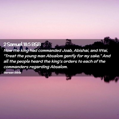 Picture 02 - 2 Samuel 18:5 BSB - Now the king had commanded Joab, Abishai, and - Bible Verse Picture