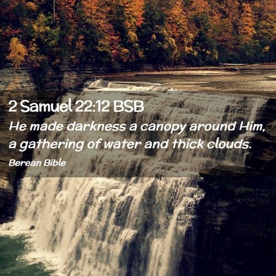 Picture 02 - 2 Samuel 22:12 BSB - He made darkness a canopy around Him, a gathering - Bible Verse Picture