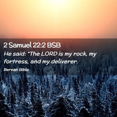 Picture 02 - 2 Samuel 22:2 BSB - He said: “The LORD is my rock, my fortress, and - Bible Verse Picture