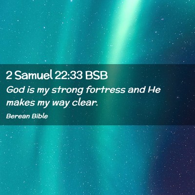 Picture 02 - 2 Samuel 22:33 BSB - God is my strong fortress and He makes my way - Bible Verse Picture