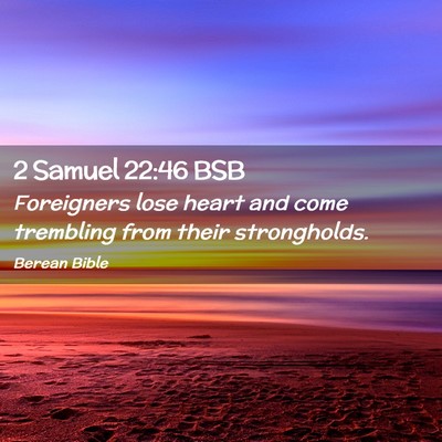 Picture 02 - 2 Samuel 22:46 BSB - Foreigners lose heart and come trembling from - Bible Verse Picture