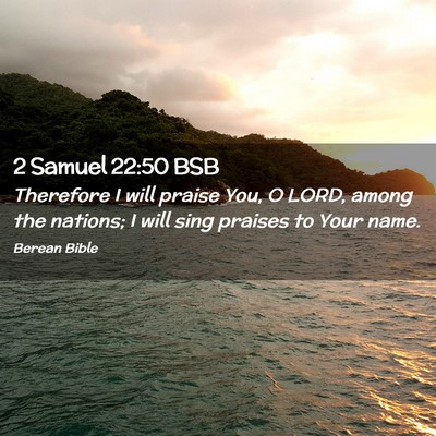 Picture 02 - 2 Samuel 22:50 BSB - Therefore I will praise You, O LORD, among the - Bible Verse Picture