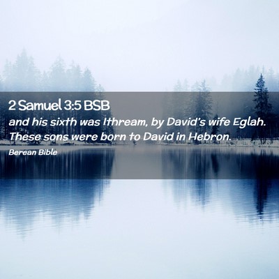 Picture 02 - 2 Samuel 3:5 BSB - and his sixth was Ithream, by David’s wife - Bible Verse Picture