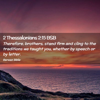 Picture 02 - 2 Thessalonians 2:15 BSB - Therefore, brothers, stand firm and cling to the - Bible Verse Picture