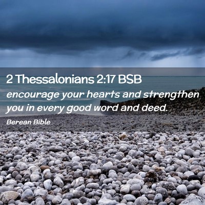Picture 02 - 2 Thessalonians 2:17 BSB - encourage your hearts and strengthen you in every - Bible Verse Picture