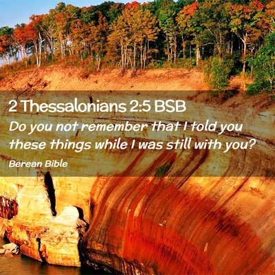 Picture 02 - 2 Thessalonians 2:5 BSB - Do you not remember that I told you these things - Bible Verse Picture