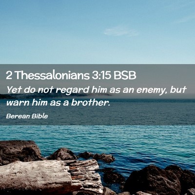 Picture 02 - 2 Thessalonians 3:15 BSB - Yet do not regard him as an enemy, but warn him - Bible Verse Picture