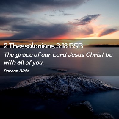 Picture 02 - 2 Thessalonians 3:18 BSB - The grace of our Lord Jesus Christ be with all of - Bible Verse Picture