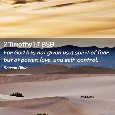 Picture 02 - 2 Timothy 1:7 BSB - For God has not given us a spirit of fear, but of - Bible Verse Picture