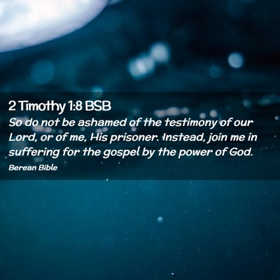 Picture 02 - 2 Timothy 1:8 BSB - So do not be ashamed of the testimony of our - Bible Verse Picture