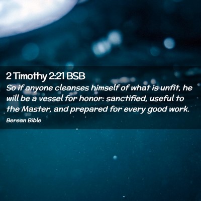 Picture 02 - 2 Timothy 2:21 BSB - So if anyone cleanses himself of what is unfit, - Bible Verse Picture