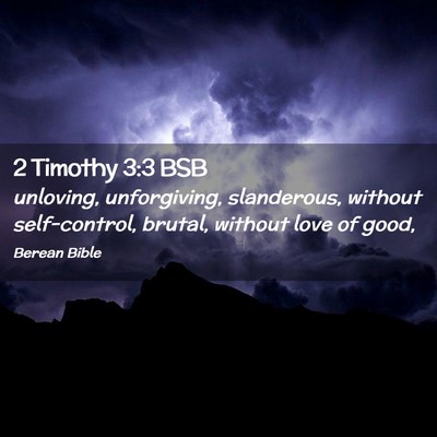 Picture 02 - 2 Timothy 3:3 BSB - unloving, unforgiving, slanderous, without - Bible Verse Picture