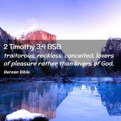 Picture 02 - 2 Timothy 3:4 BSB - traitorous, reckless, conceited, lovers of - Bible Verse Picture