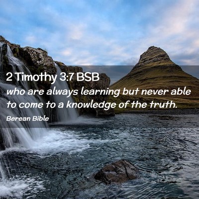 Picture 02 - 2 Timothy 3:7 BSB - who are always learning but never able to come to - Bible Verse Picture