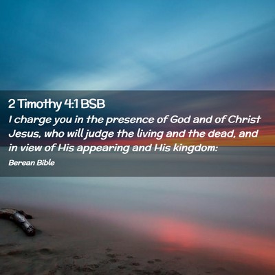 Picture 02 - 2 Timothy 4:1 BSB - I charge you in the presence of God and of Christ - Bible Verse Picture