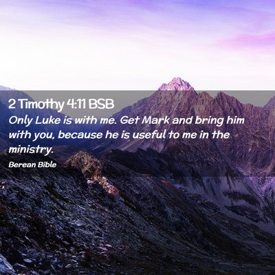 Picture 02 - 2 Timothy 4:11 BSB - Only Luke is with me. Get Mark and bring him with - Bible Verse Picture