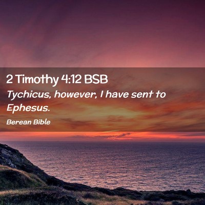 Picture 02 - 2 Timothy 4:12 BSB - Tychicus, however, I have sent to - Bible Verse Picture