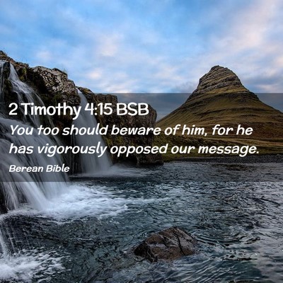 Picture 02 - 2 Timothy 4:15 BSB - You too should beware of him, for he has - Bible Verse Picture