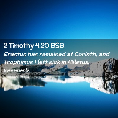 Picture 02 - 2 Timothy 4:20 BSB - Erastus has remained at Corinth, and Trophimus I - Bible Verse Picture