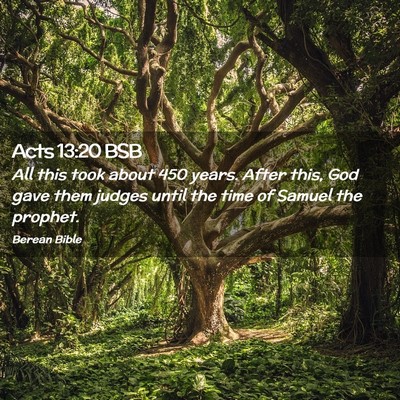 Picture 02 - Acts 13:20 BSB - All this took about 450 years. After this, God - Bible Verse Picture