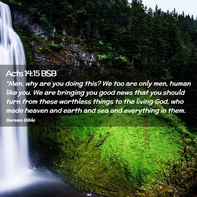Picture 02 - Acts 14:15 BSB - “Men, why are you doing this? We too are only - Bible Verse Picture