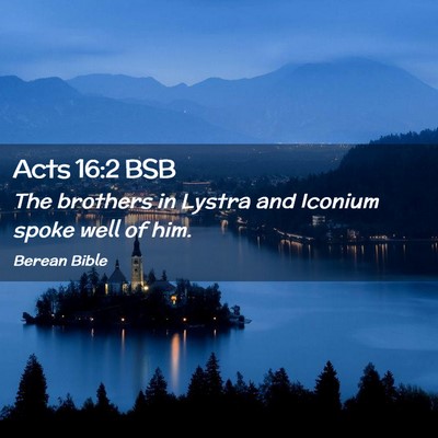 Picture 02 - Acts 16:2 BSB - The brothers in Lystra and Iconium spoke well of - Bible Verse Picture