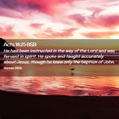 Picture 02 - Acts 18:25 BSB - He had been instructed in the way of the Lord and - Bible Verse Picture