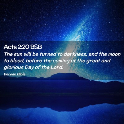 Picture 02 - Acts 2:20 BSB - The sun will be turned to darkness, and the moon - Bible Verse Picture