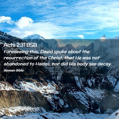 Picture 02 - Acts 2:31 BSB - Foreseeing this, David spoke about the - Bible Verse Picture