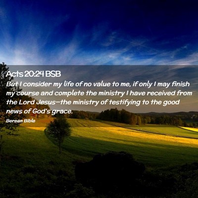 Picture 02 - Acts 20:24 BSB - But I consider my life of no value to me, if only - Bible Verse Picture