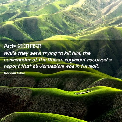 Picture 02 - Acts 21:31 BSB - While they were trying to kill him, the commander - Bible Verse Picture