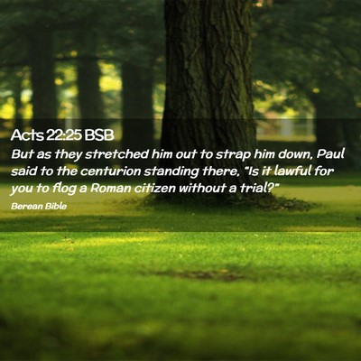 Picture 02 - Acts 22:25 BSB - But as they stretched him out to strap him down, - Bible Verse Picture