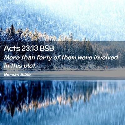 Picture 02 - Acts 23:13 BSB - More than forty of them were involved in this - Bible Verse Picture