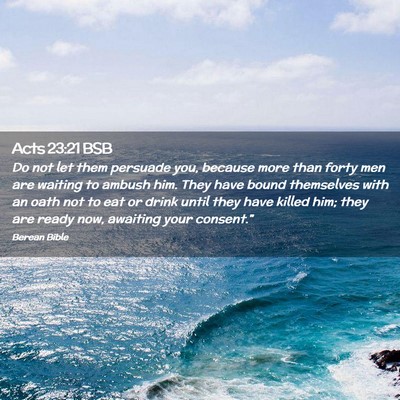 Picture 02 - Acts 23:21 BSB - Do not let them persuade you, because more than - Bible Verse Picture