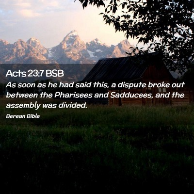 Picture 02 - Acts 23:7 BSB - As soon as he had said this, a dispute broke out - Bible Verse Picture