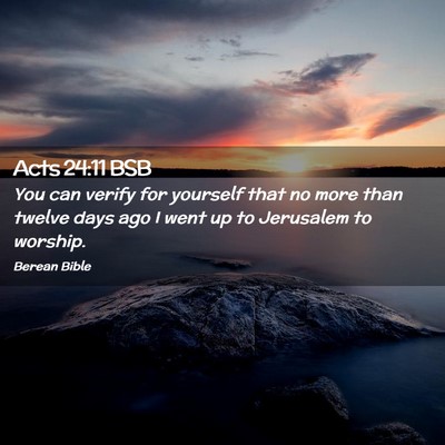 Picture 02 - Acts 24:11 BSB - You can verify for yourself that no more than - Bible Verse Picture