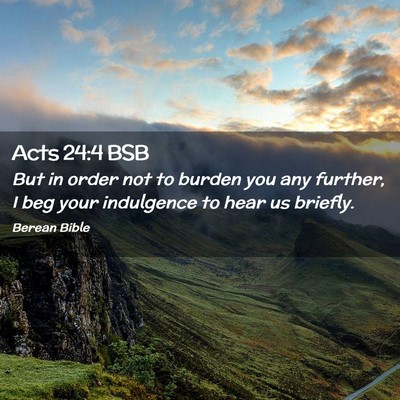 Picture 02 - Acts 24:4 BSB - But in order not to burden you any further, I beg - Bible Verse Picture