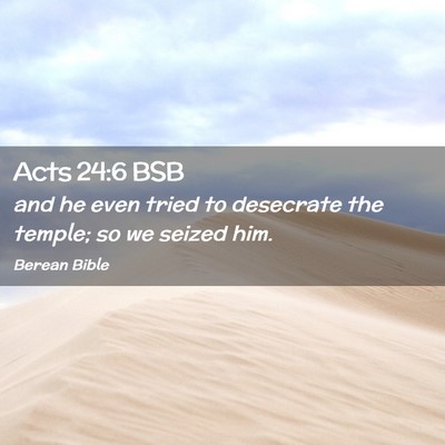 Picture 02 - Acts 24:6 BSB - and he even tried to desecrate the temple; so we - Bible Verse Picture