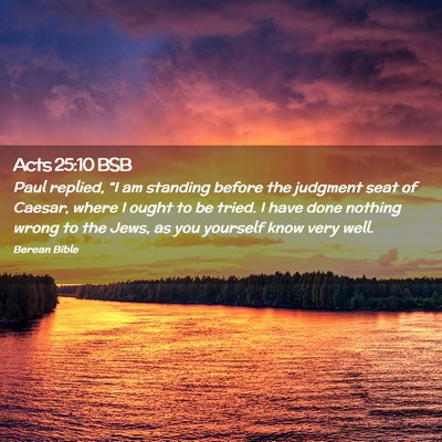 Picture 02 - Acts 25:10 BSB - Paul replied, “I am standing before the - Bible Verse Picture