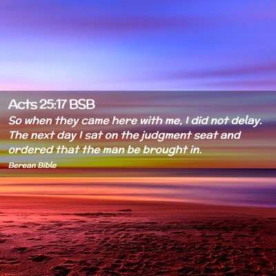Picture 02 - Acts 25:17 BSB - So when they came here with me, I did not delay. - Bible Verse Picture