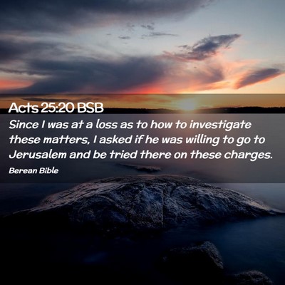 Picture 02 - Acts 25:20 BSB - Since I was at a loss as to how to investigate - Bible Verse Picture