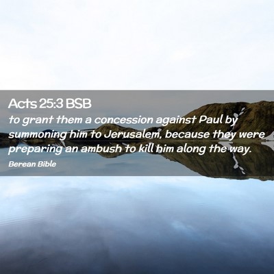 Picture 02 - Acts 25:3 BSB - to grant them a concession against Paul by - Bible Verse Picture