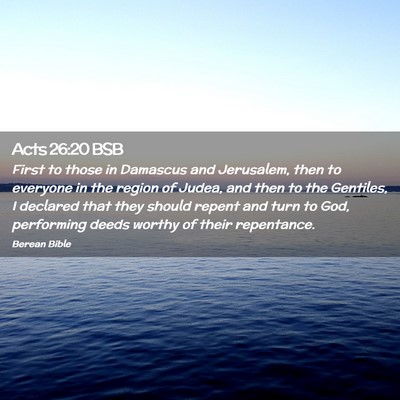 Picture 02 - Acts 26:20 BSB - First to those in Damascus and Jerusalem, then to - Bible Verse Picture