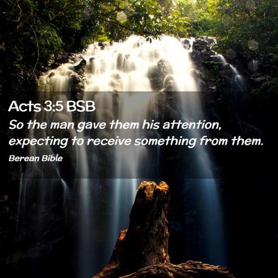 Picture 02 - Acts 3:5 BSB - So the man gave them his attention, expecting to - Bible Verse Picture