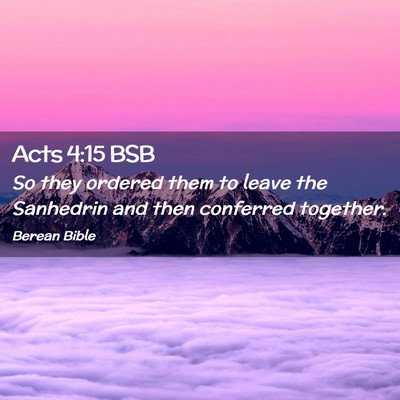 Picture 02 - Acts 4:15 BSB - So they ordered them to leave the Sanhedrin and - Bible Verse Picture